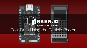 How to Post Data Using the Particle Photon – Maker.io Tutorial | Digi-Key