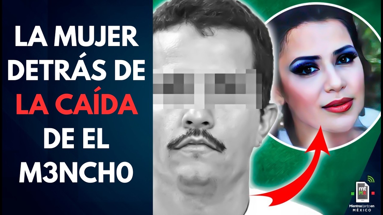 La mujer detrás de la caída de 'El M3nch0', el líder criminal más buscado | Mientras tanto en México