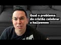 Qual o problema do cristão celebrar o halloween | Pr. Lucinho