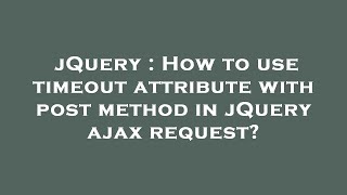 jQuery : How to use timeout attribute with post method in jQuery ajax request? Net Worth