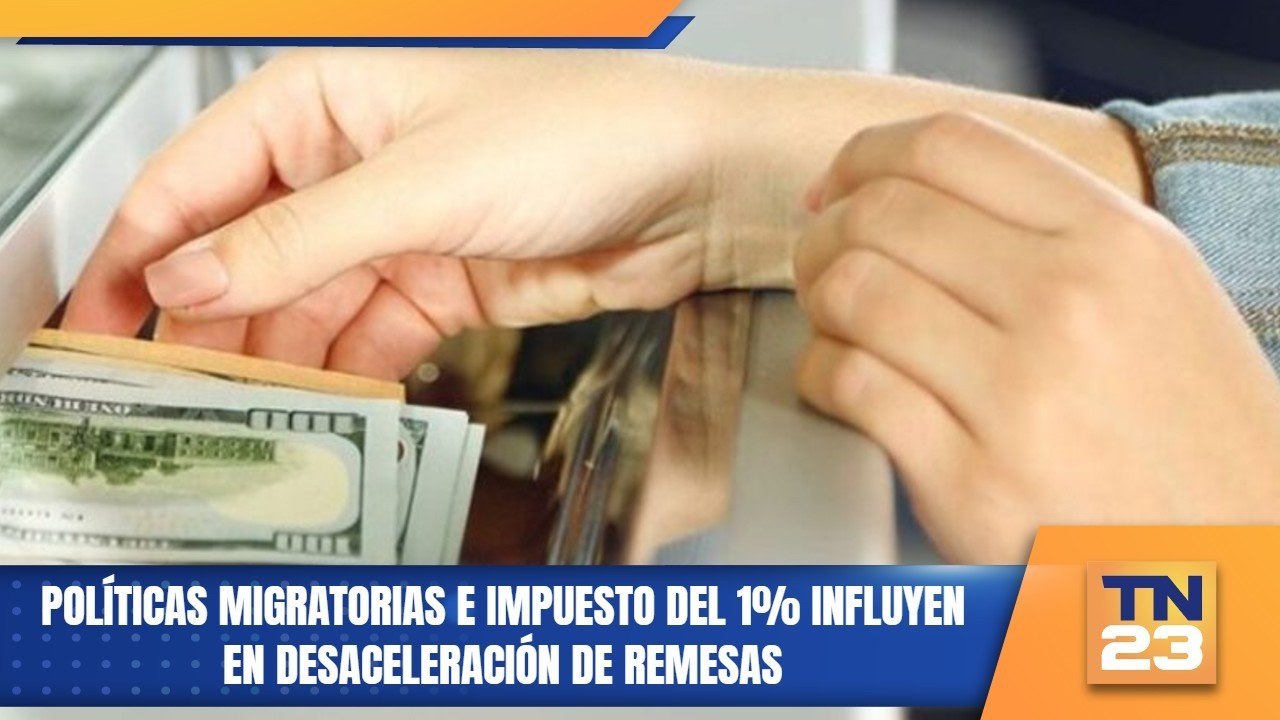 Políticas migratorias e impuesto del 1% influyen en desaceleración de remesas