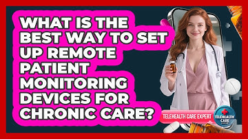 What Is The Best Way To Set Up Remote Patient Monitoring Devices For Chronic Care?