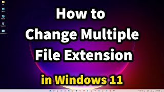 how to change multiple file extension in windows 11