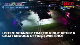 Hard to hear: Scanner traffic reveals the moment a Chattanooga Police officer was shot in Hixson