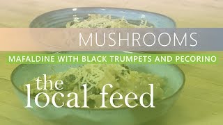 Mushrooms | Mafaldine with Black Trumpets | The Local Feed screenshot 5
