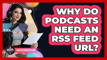 Why Do Podcasts Need An RSS Feed URL? - Modern Podcaster Hub
