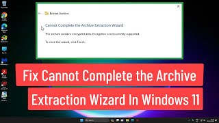 Fix Cannot Complete the Archive Extraction Wizard In Windows 11