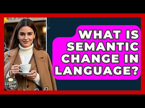 What Is Semantic Change In Language? - Lexicon Lounge