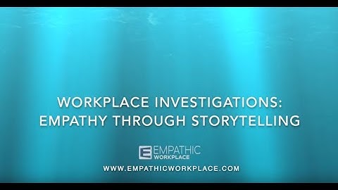 WORKPLACE INVESTIGATIONS: EMPATHY THROUGH STORYTELLING