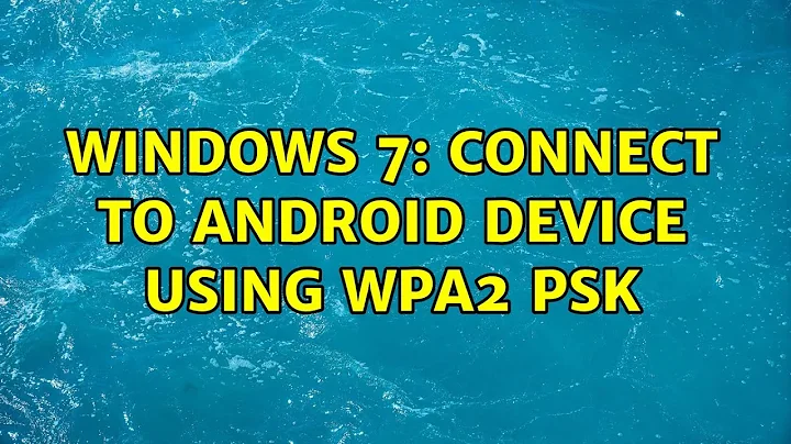 Windows 7: Connect to Android device using WPA2 PSK