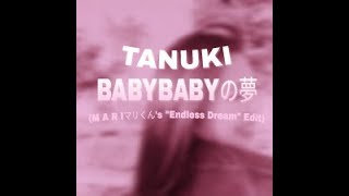 TANUKI - BABYBABYの夢 (M A R Iマリくん's "Endless Dream" Edit)