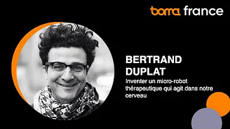 Bertrand Duplat - "Inventer un micro-robot thérapeutique qui agit dans notre cerveau"