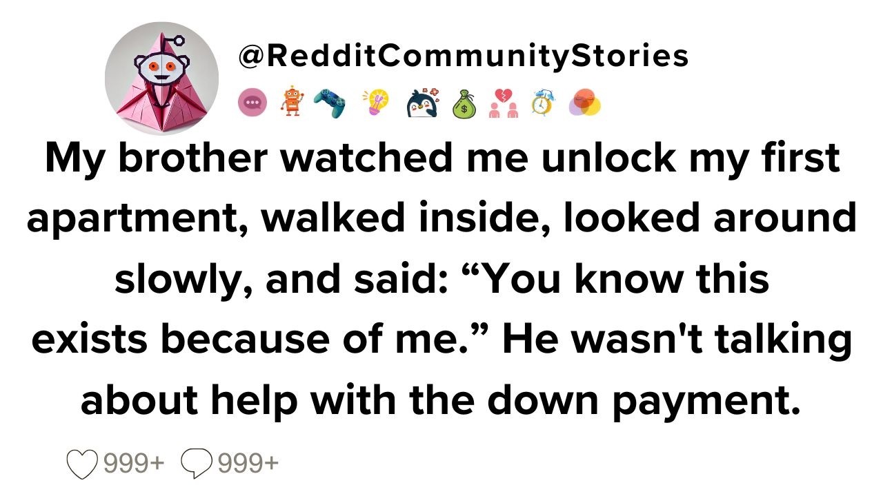 |FULL STORY| My brother watched me unlock my first apartment, walked inside, looked around slowly...