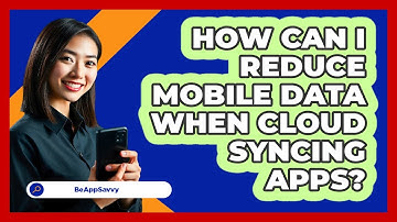 How Can I Reduce Mobile Data When Cloud Syncing Apps? - Be App Savvy