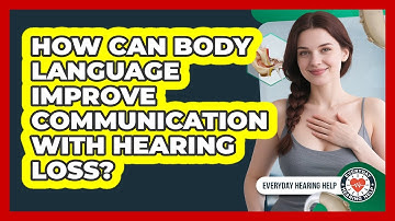 How Can Body Language Improve Communication With Hearing Loss?