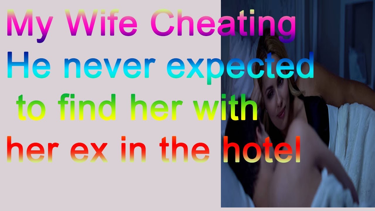 My Wife Cheating He never expected to find her with her ex in the hotel  OPEN MARRIAGE 