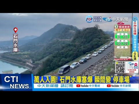 【每日必看】萬人入園! 石門水庫塞爆 瞬間變"停車場" 20230123 @中天新聞CtiNews