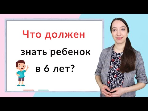 Что должен знать ребенок в 6 лет? Подготовка к школе