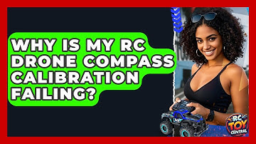 Why Is My RC Drone Compass Calibration Failing? - RC Toy Central