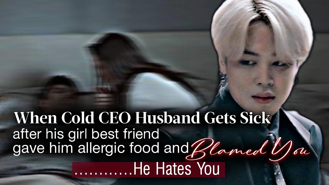 When Cold CEO Husband Get Sick Aftr His Girl Best Friend Gave Allergic Food & Blamed You | Jimin ff