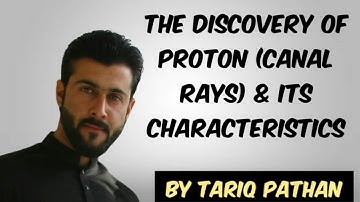 Class 11 Chapter 2 - The Discovery of Proton ( Canal Rays) & its Characteristics by Tariq Pathan