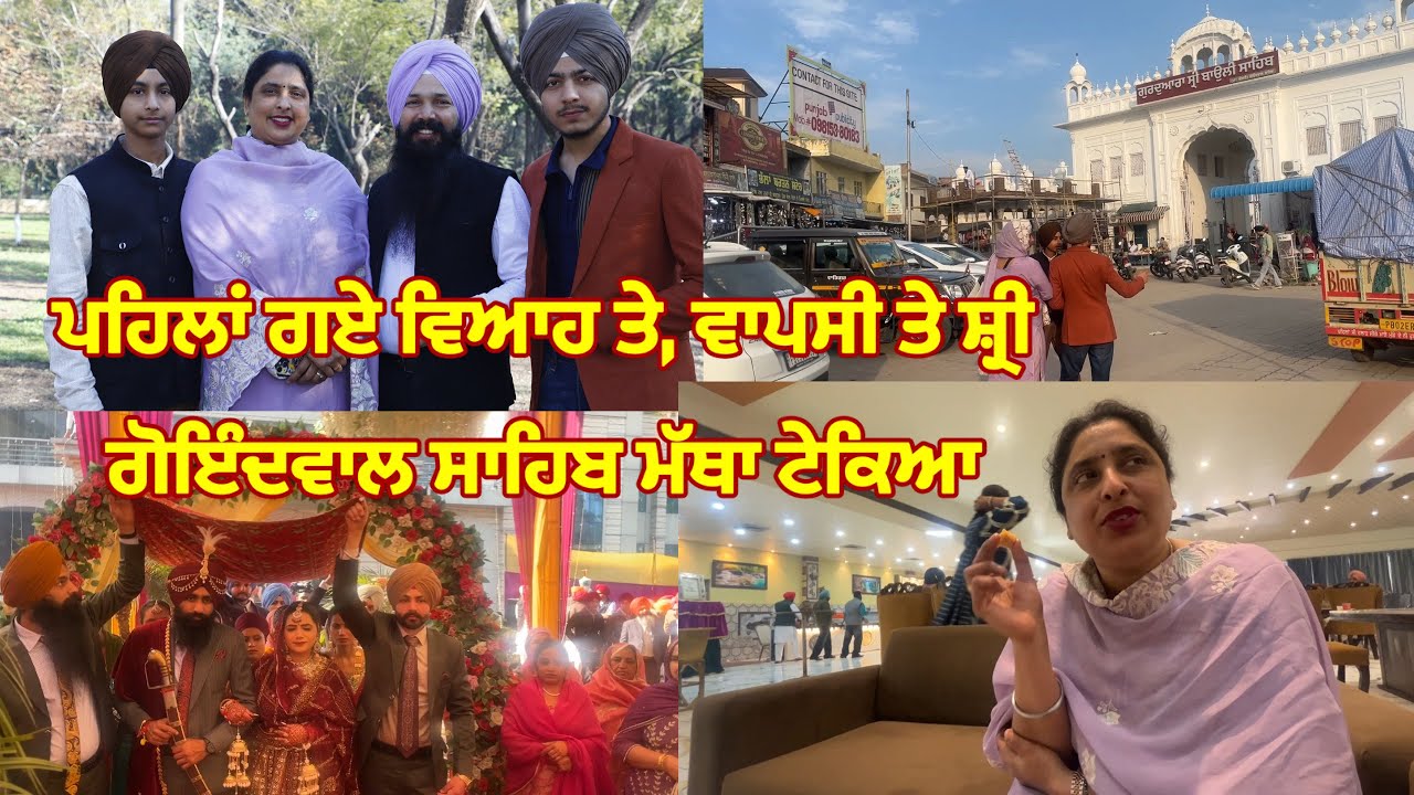 ਪਹਿਲਾਂ ਗਏ ਵਿਆਹ ਤੇ, ਵਾਪਸੀ ਤੇ ਸ਼੍ਰੀ ਗੋਇੰਦਵਾਲ ਸਾਹਿਬ ਮੱਥਾ ਟੇਕਿਆ