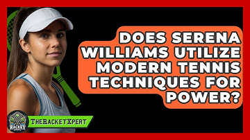 Does Serena Williams Utilize Modern Tennis Techniques For Power? - The Racket Xpert