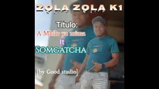 ZOLA ZOLA k1 ft SOMGATCHA - A Mbilo ya mina (By Good Studio) Audio oficial