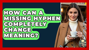 How Can A Missing Hyphen Completely Change Meaning? - Lexicon Lounge