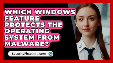 Which Windows Feature Protects The Operating System From Malware? - SecurityFirstCorp.com
