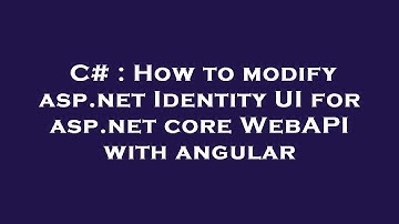 C# : How to modify asp.net Identity UI for asp.net core WebAPI with angular