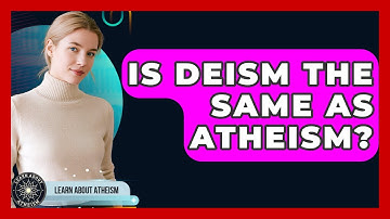 Is Deism The Same As Atheism? - Learn About Atheism