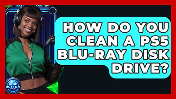 How Do You Clean A PS5 Blu-ray Disk Drive? - Blue Button Gaming