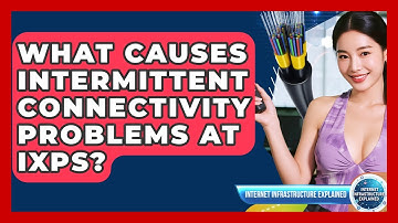 What Causes Intermittent Connectivity Problems At IXPs? - Internet Infrastructure Explained