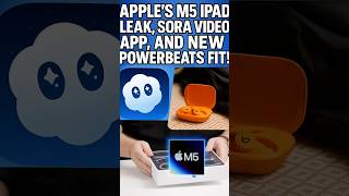Apple’s M5 iPad Leak, Sora Video App, and New Powerbeats Fit!