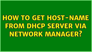 How to get host-name from DHCP server via Network Manager? (2 Solutions!!)