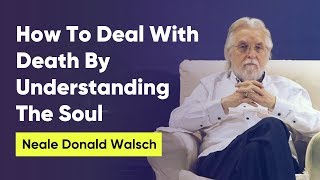 How To Deal With Death By Understanding The Soul