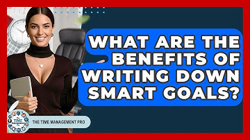 What Are The Benefits Of Writing Down SMART Goals? - The Time Management Pro