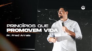 PRINCÍPIOS QUE PROMOVEM VIDA | PASTOR FRED ARRAIS