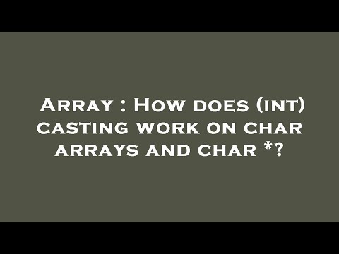 Array : How does (int) casting work on char arrays and char *?