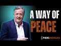 A WAY OF PEACE || LIFE IN PEACE || TRUTH REVEALED BY PIERS MORGAN
