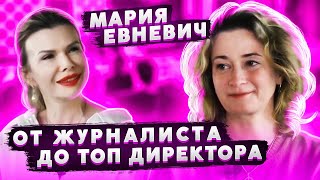 МАРИЯ ЕВНЕВИЧ \ ОТ ЖУРНАЛИСТА ДО ТОП ДИРЕКТОРА