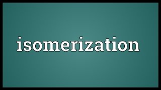 Isomerization Meaning