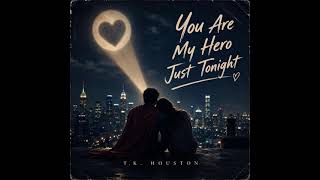 Tk Houston  You Are My Hero Just Tonight  Emotional Heroic Love Song 2026