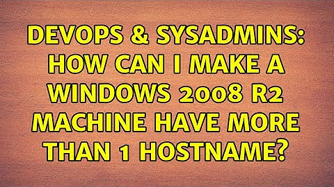 DevOps & SysAdmins: How can I make a Windows 2008 R2 machine have more than 1 hostname?