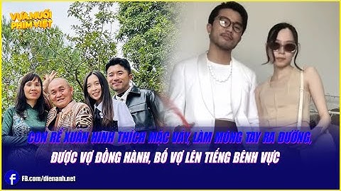 Con rể Xuân Hinh thích mặc váy, làm móng tay ra đường, được vợ đồng hành, bố vợ lên tiếng bênh vực