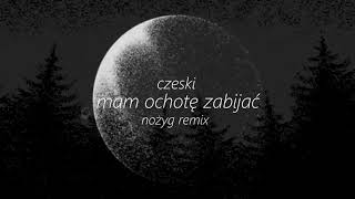 Czeski - Mam ochotę zabijać (Nożyg Remix)