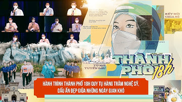 #20 Hành trình Thành phố 18h quy tụ hàng trăm nghệ sỹ, dấu ấn đẹp giữa những ngày gian khó
