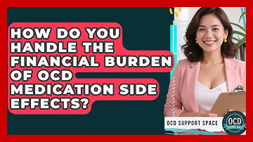 How Do You Handle The Financial Burden Of OCD Medication Side Effects? - OCD Support Space