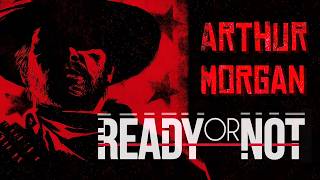 Ready Or Not Arthur Morgan Edition